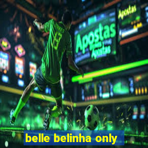 belle belinha only